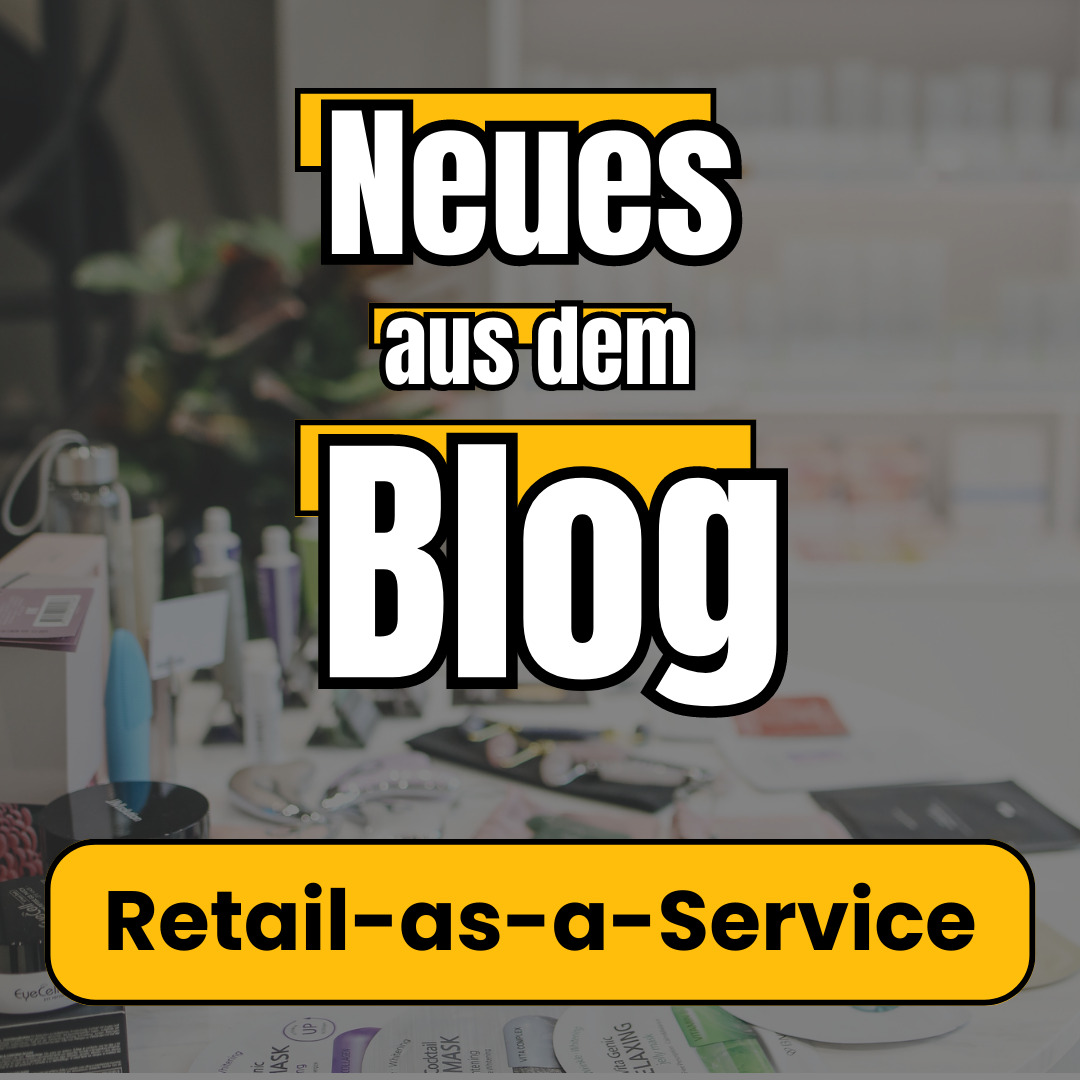 Retail-as-a-Service - Neues aus dem Blog